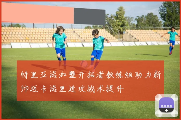 特里亚诺加盟开拓者教练组助力新帅迈卡诺里进攻战术提升